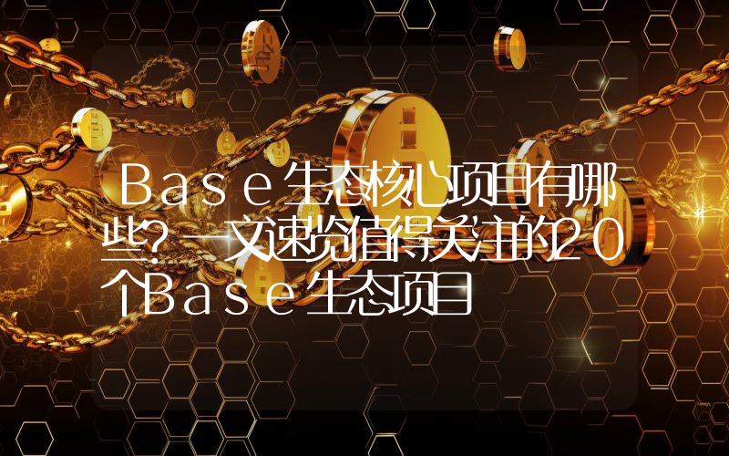 Base生态核心项目有哪些?一文速览值得关注的20个Base生态项目