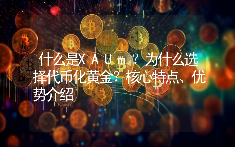 什么是XAUm？为什么选择代币化黄金？核心特点、优势介绍