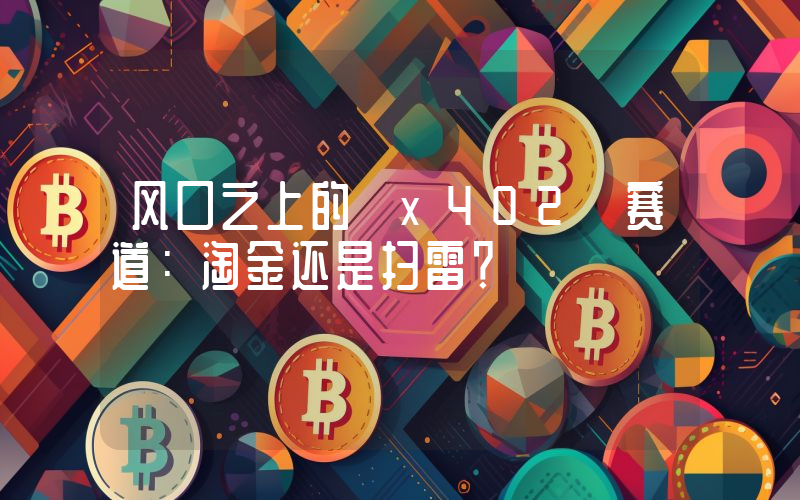 风口之上的 x402 赛道：淘金还是扫雷？