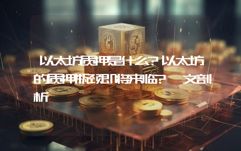 以太坊质押是什么?以太坊的质押瓶颈即将来临?一文剖析