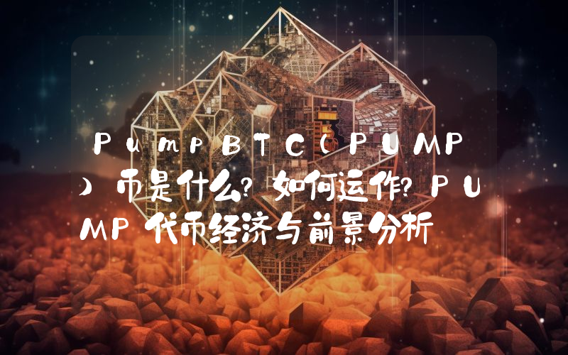 PumpBTC(PUMP)币是什么?如何运作?PUMP代币经济与前景分析