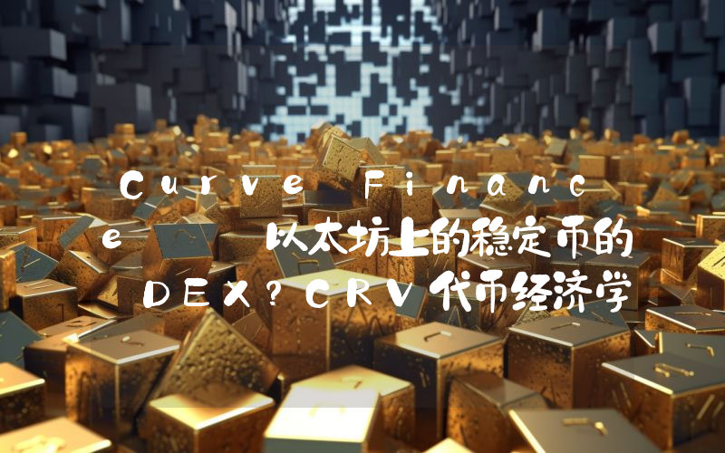 Curve Finance : 以太坊上的稳定币的 DEX？CRV代币经济学介绍