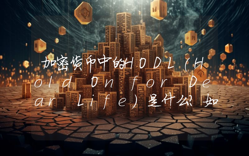 加密货币中的HODL(Hold On for Dear Life)是什么?如何影响金融文化?一文详解