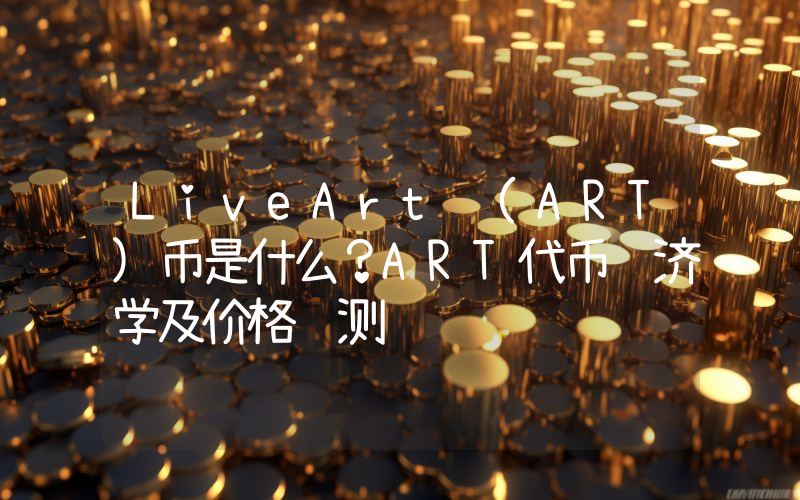 LiveArt (ART)币是什么？ART代币经济学及价格预测
