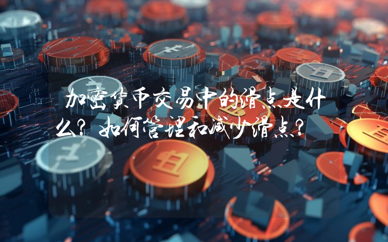 加密货币交易中的滑点是什么？如何管理和减少滑点？