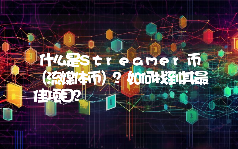 什么是Streamer币（流媒体币）？如何找到其最佳项目？