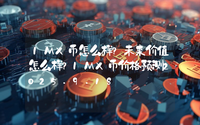 IMX币怎么样？未来价值怎么样？IMX币价格预测2025.9.18