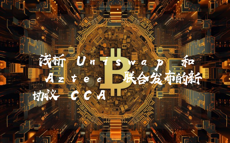 浅析 Uniswap 和 Aztec 联合发布的新协议 CCA