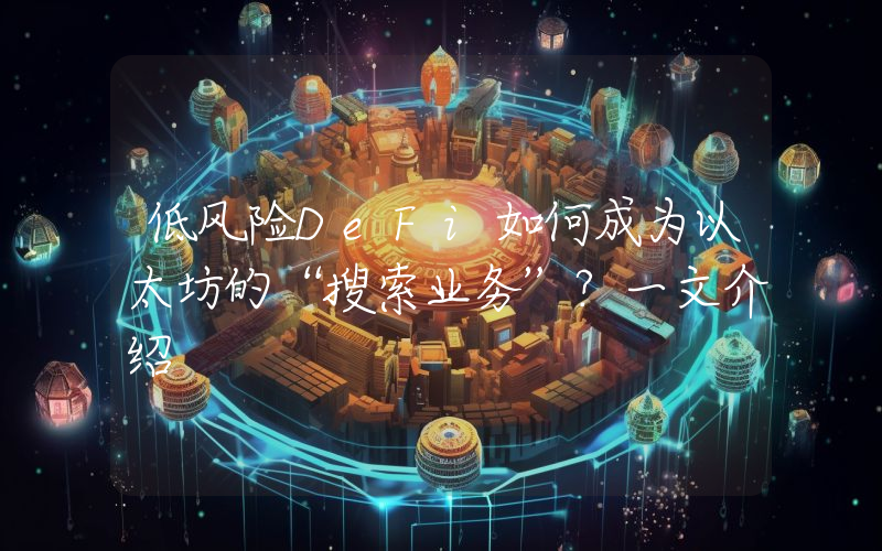 低风险DeFi如何成为以太坊的“搜索业务”？一文介绍