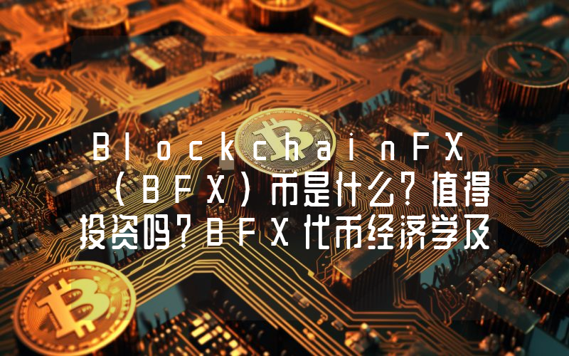 BlockchainFX (BFX)币是什么？值得投资吗？BFX代币经济学及价格预测