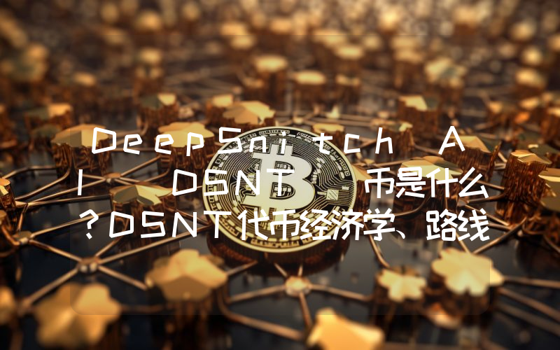 DeepSnitch AI (DSNT) 币是什么？DSNT代币经济学、路线图及购买方法