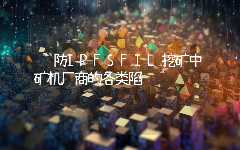 预防IPFSFIL挖矿中矿机厂商的各类陷阱