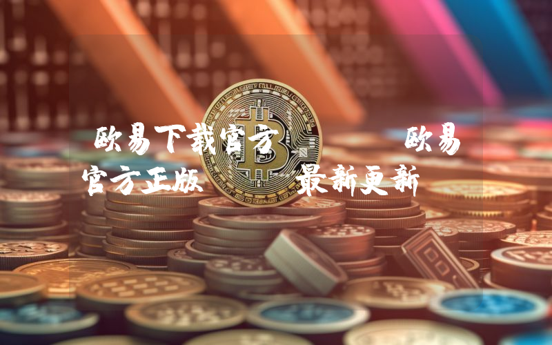 欧易下载官方app 欧易官方正版APP最新更新