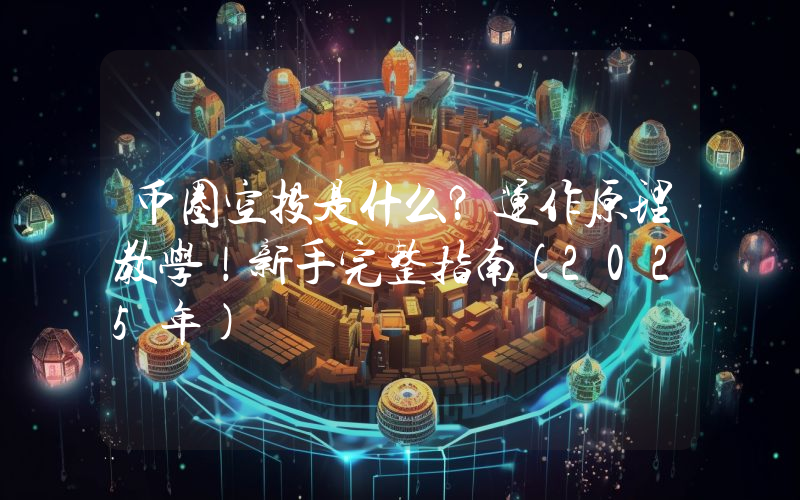 币圈空投是什么？运作原理教学！新手完整指南(2025年)