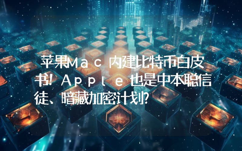 苹果Mac内建比特币白皮书！Apple也是中本聪信徒、暗藏加密计划？