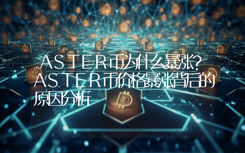 ASTER币为什么暴涨？ASTER币价格暴涨背后的原因分析