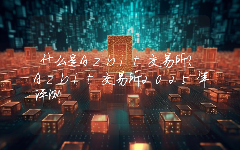 什么是Azbit交易所？Azbit交易所2025年评测