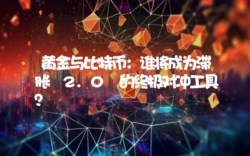 黄金与比特币：谁将成为滞胀 2.0 的终极对冲工具？