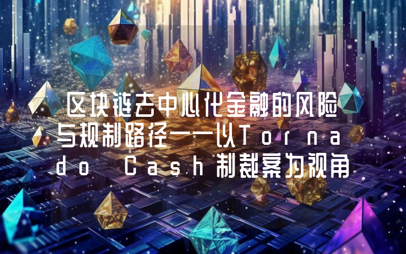 区块链去中心化金融的风险与规制路径——以Tornado Cash制裁案为视角