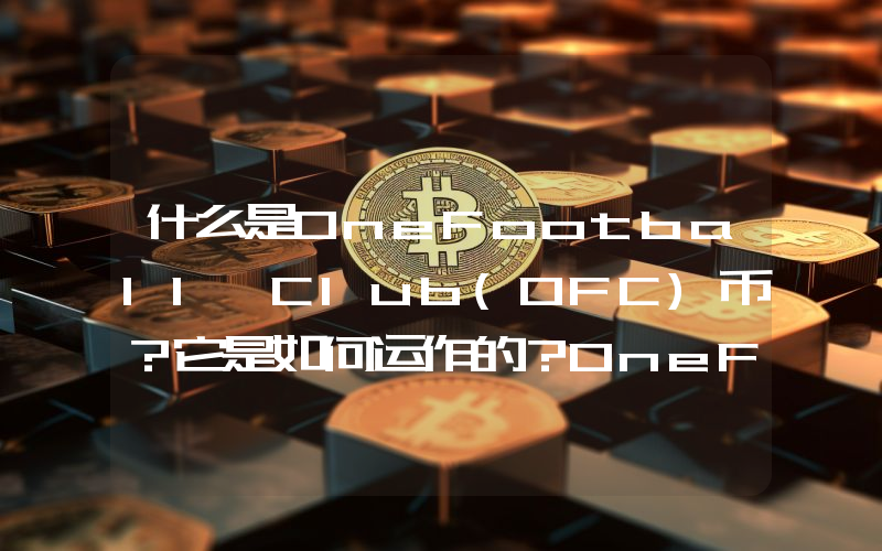 什么是OneFootball Club(OFC)币？它是如何运作的？OneFootball Club运作方式和代币经
