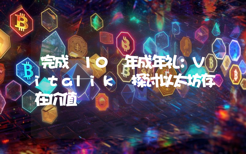 完成 10 年成年礼：Vitalik 探讨以太坊存在价值