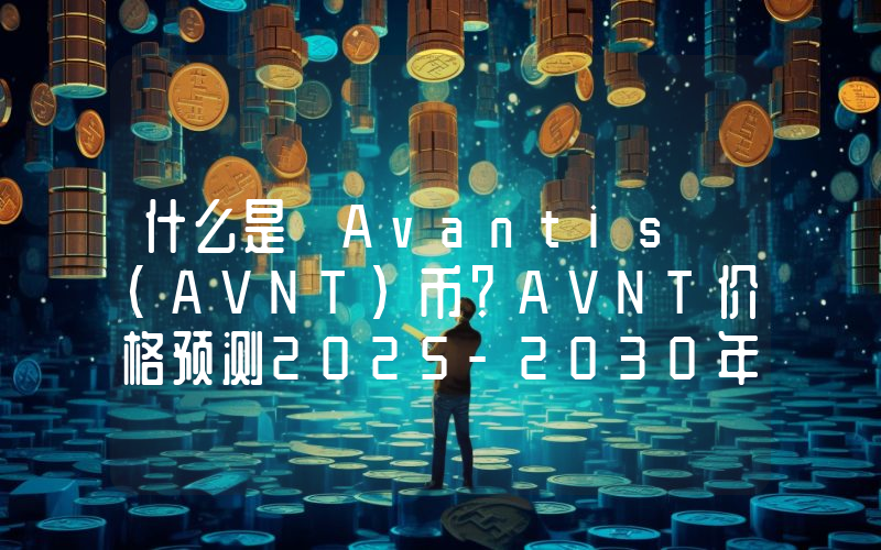 什么是 Avantis (AVNT)币？AVNT价格预测2025-2030年