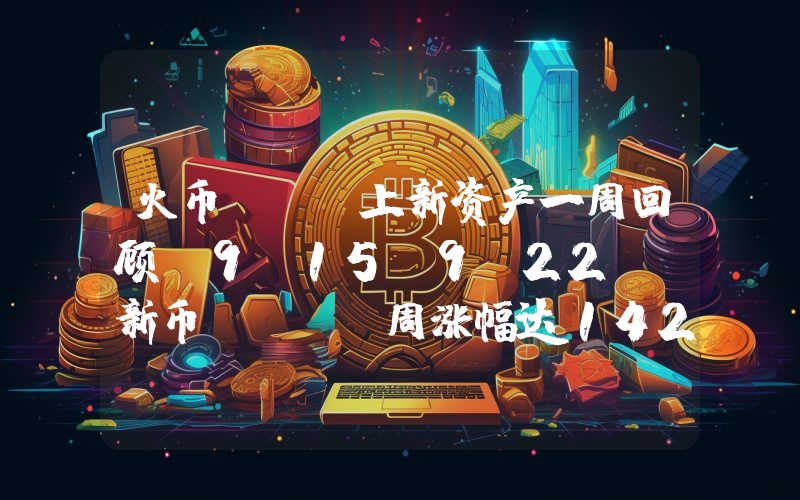 火币HTX上新资产一周回顾(9.15-9.22)：新币AVNT周涨幅达1429% 链上合约交易所赛道爆发