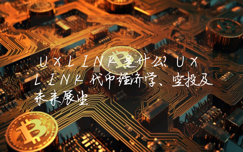 UXLINK是什么？UXLINK代币经济学、空投及未来展望