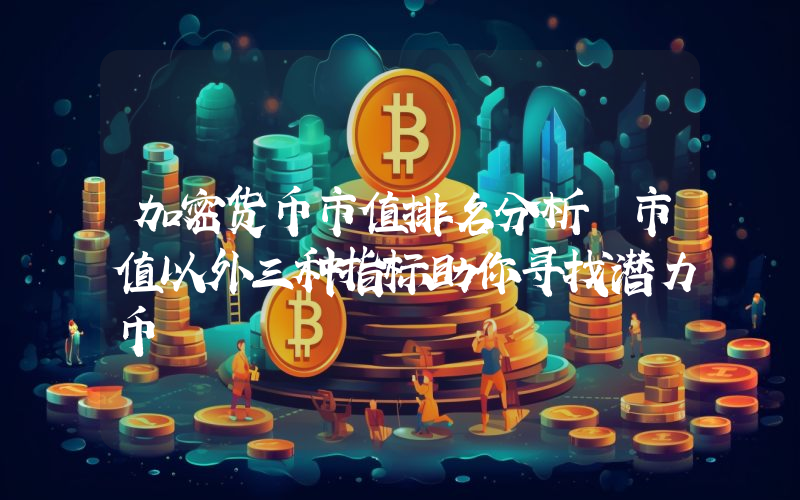 加密货币市值排名分析 市值以外三种指标助你寻找潜力币