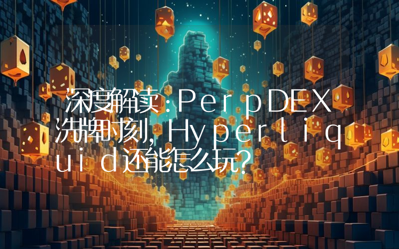 深度解读：PerpDEX洗牌时刻，Hyperliquid还能怎么玩？