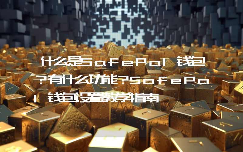 什么是SafePal钱包？有什么功能？SafePal钱包设置教学指南