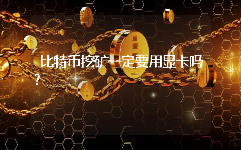 比特币挖矿一定要用显卡吗？