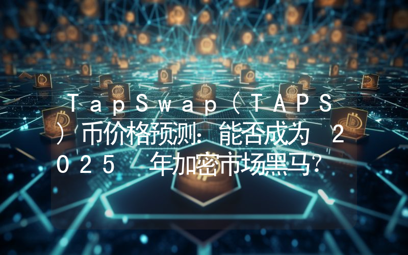 TapSwap(TAPS)币价格预测：能否成为 2025 年加密市场黑马？