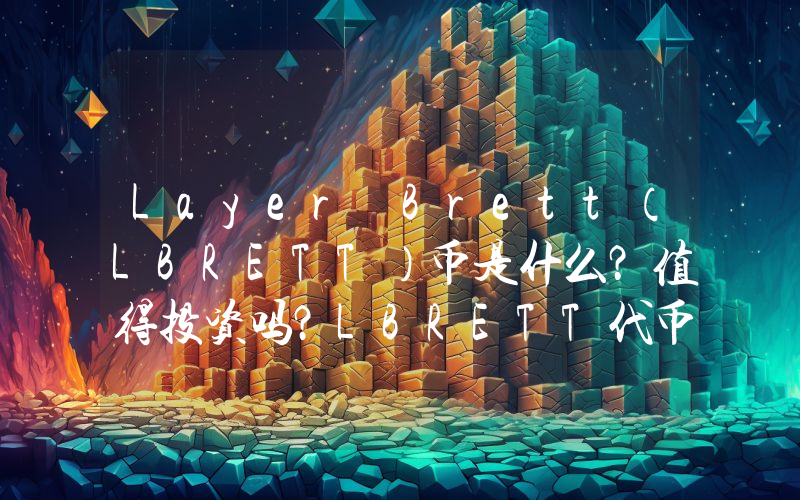 Layer Brett（LBRETT）币是什么？值得投资吗？LBRETT代币经济学及价格预测