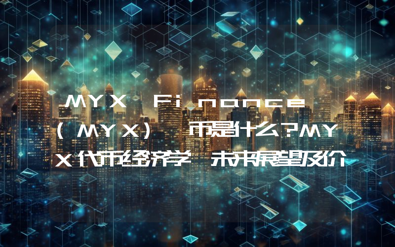 MYX Finance (MYX) 币是什么？MYX代币经济学、未来展望及价格预测