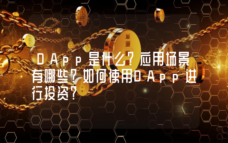 DApp是什么？应用场景有哪些？如何使用DApp进行投资？