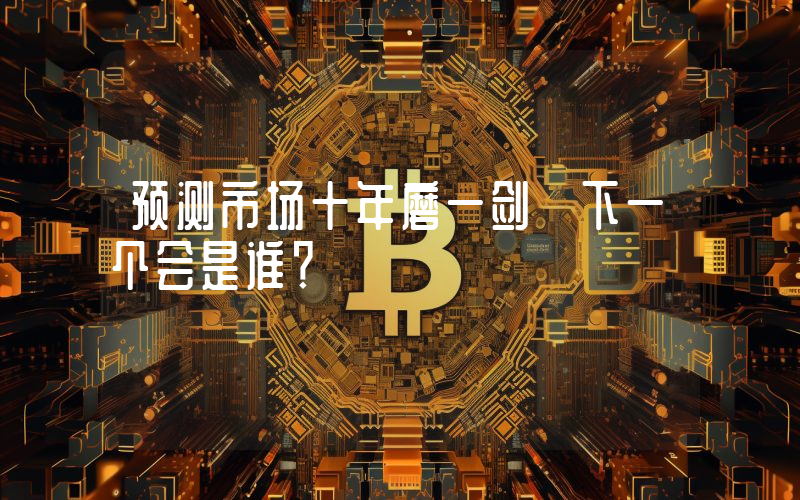 预测市场十年磨一剑 下一个会是谁？