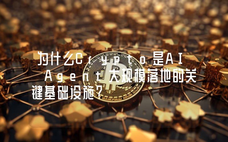 为什么Crypto是AI Agent大规模落地的关键基础设施？