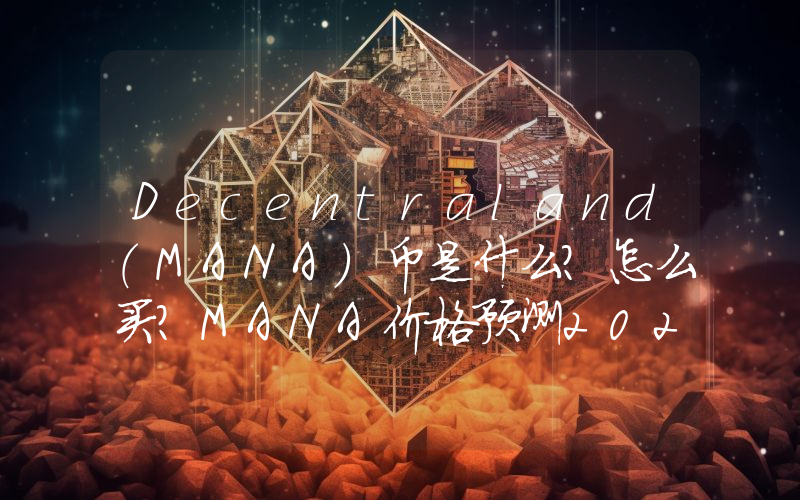 Decentraland（MANA）币是什么？怎么买？MANA价格预测2025 – 2036年