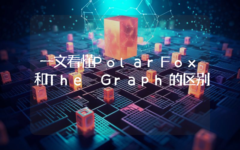 一文看懂PolarFox和The Graph的区别
