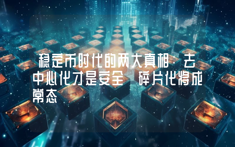 稳定币时代的两大真相：去中心化才是安全 碎片化将成常态