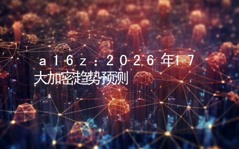 a16z：2026年17大加密趋势预测