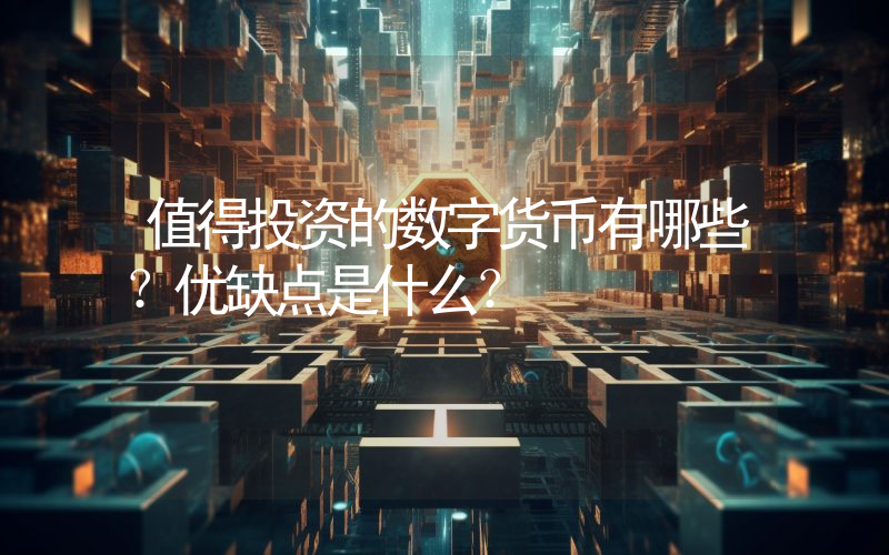 值得投资的数字货币有哪些？优缺点是什么？