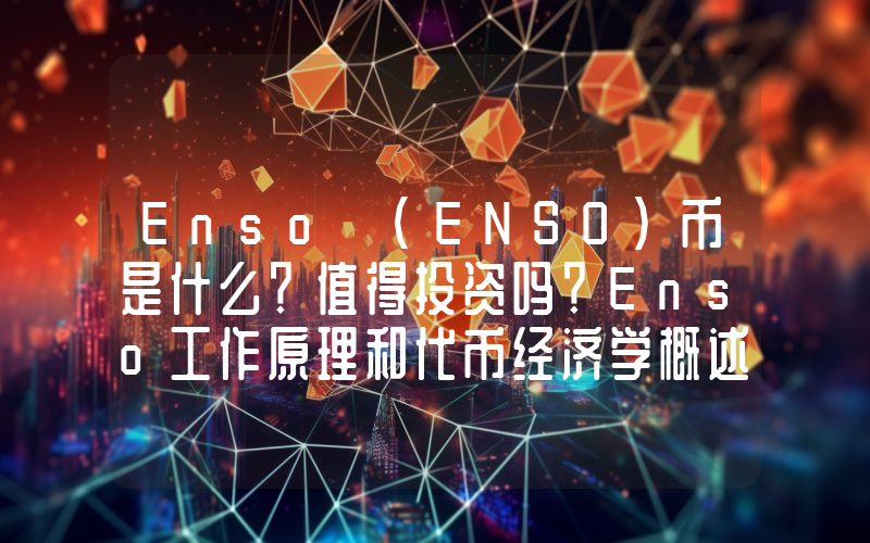 Enso (ENSO)币是什么？值得投资吗？Enso工作原理和代币经济学概述