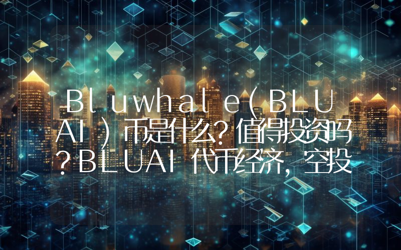 Bluwhale(BLUAI)币是什么?值得投资吗?BLUAI代币经济,空投领取与未来前景分析