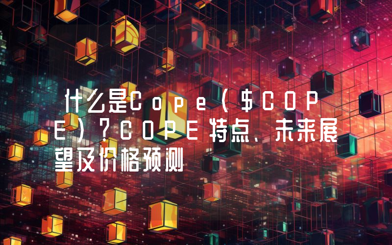 什么是Cope（$COPE）？COPE特点、未来展望及价格预测