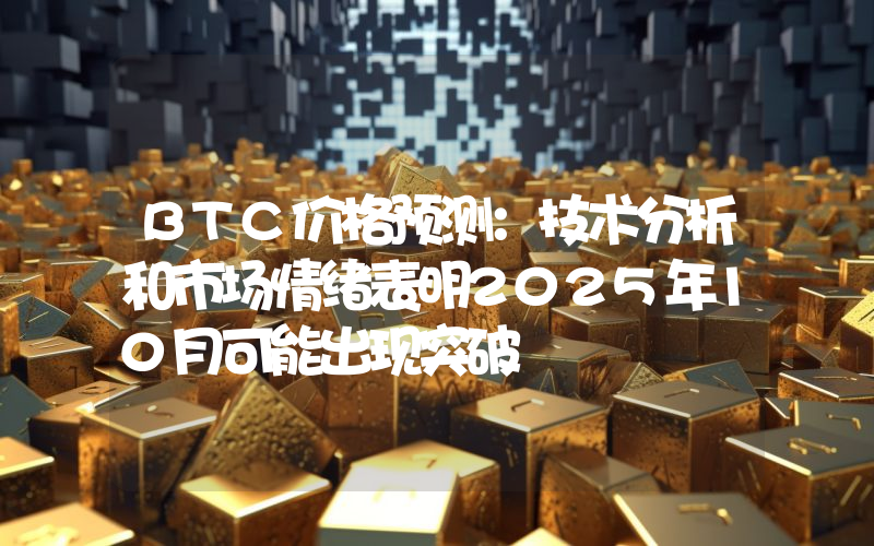 BTC价格预测：技术分析和市场情绪表明2025年10月可能出现突破