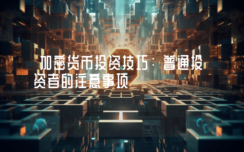 加密货币投资技巧：普通投资者的注意事项