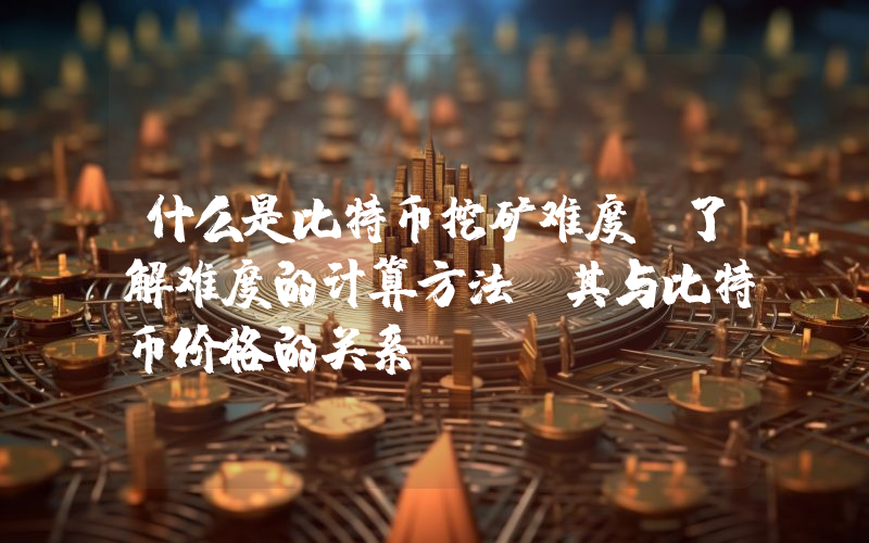 什么是比特币挖矿难度？了解难度的计算方法及其与比特币价格的关系
