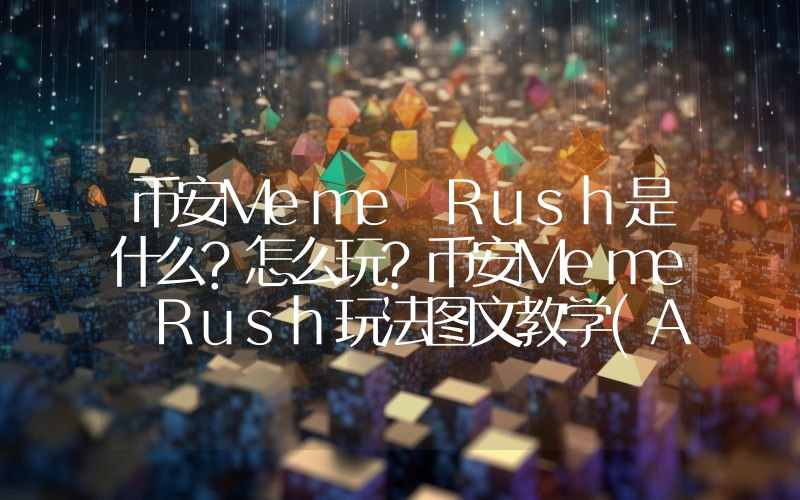 币安Meme Rush是什么?怎么玩?币安Meme Rush玩法图文教学(APP/Web端)